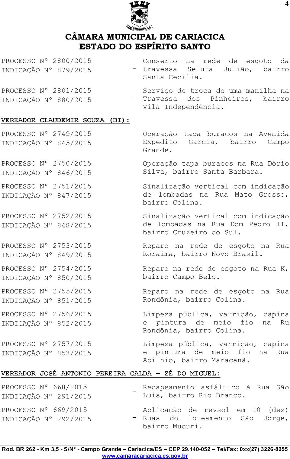 847/2015 PROCESSO Nº 2752/2015 INDICAÇÃO Nº 848/2015 PROCESSO Nº 2753/2015 INDICAÇÃO Nº 849/2015 PROCESSO Nº 2754/2015 INDICAÇÃO Nº 850/2015 PROCESSO Nº 2755/2015 INDICAÇÃO Nº 851/2015 PROCESSO Nº