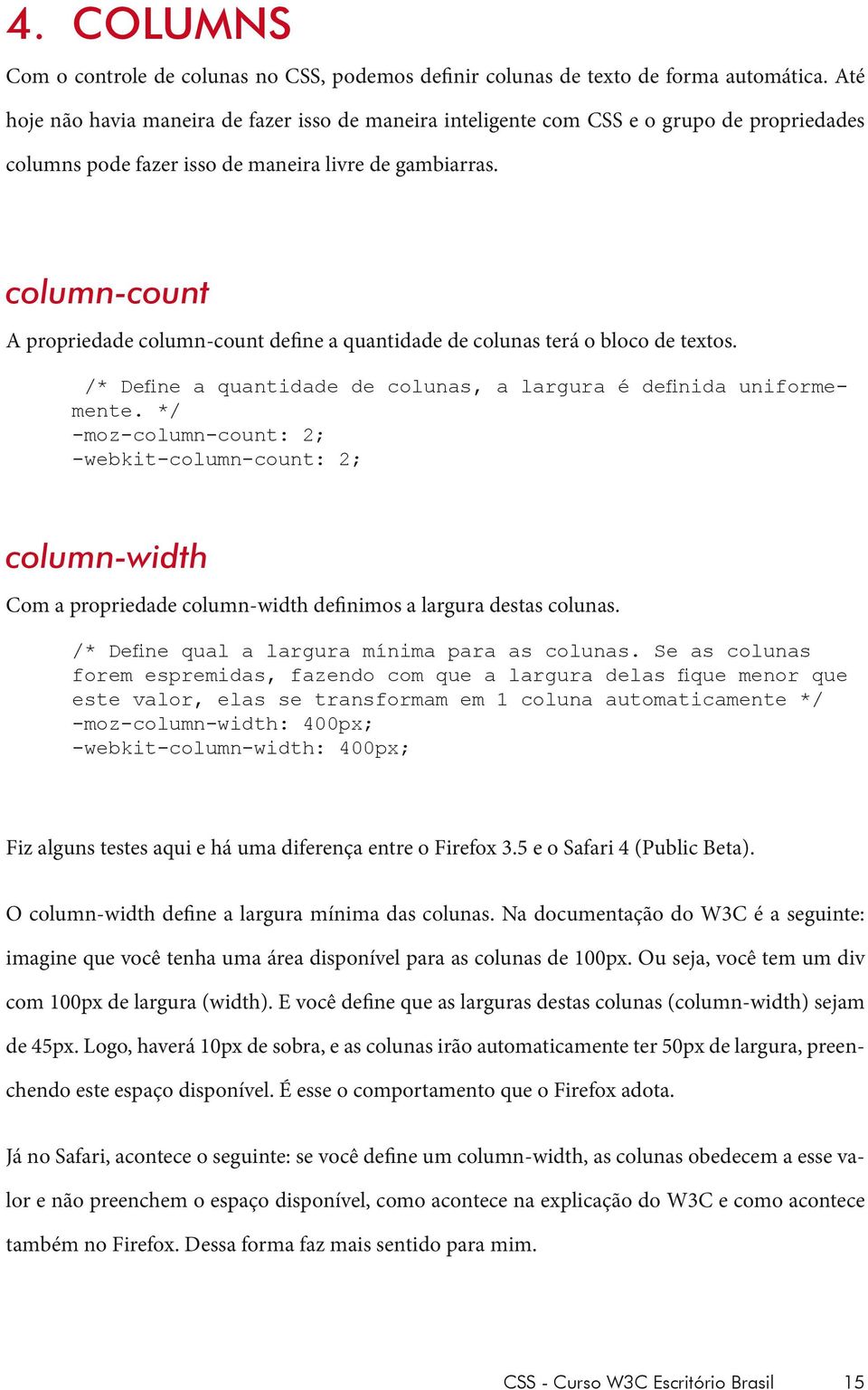 column-count A propriedade column-count define a quantidade de colunas terá o bloco de textos. /* Define a quantidade de colunas, a largura é definida uniformemente.