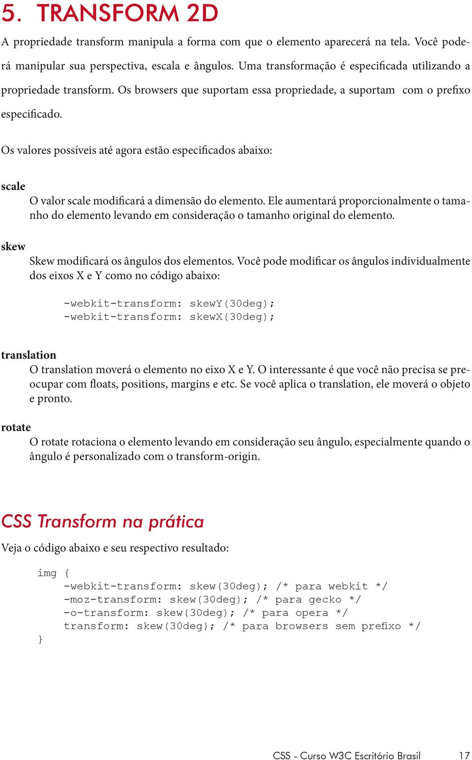 Os valores possíveis até agora estão especificados abaixo: scale skew O valor scale modificará a dimensão do elemento.