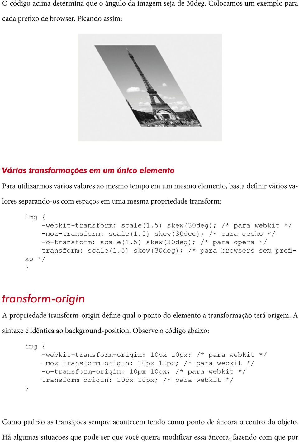 propriedade transform: img { -webkit-transform: scale(1.5) skew(30deg); /* para webkit */ -moz-transform: scale(1.5) skew(30deg); /* para gecko */ -o-transform: scale(1.