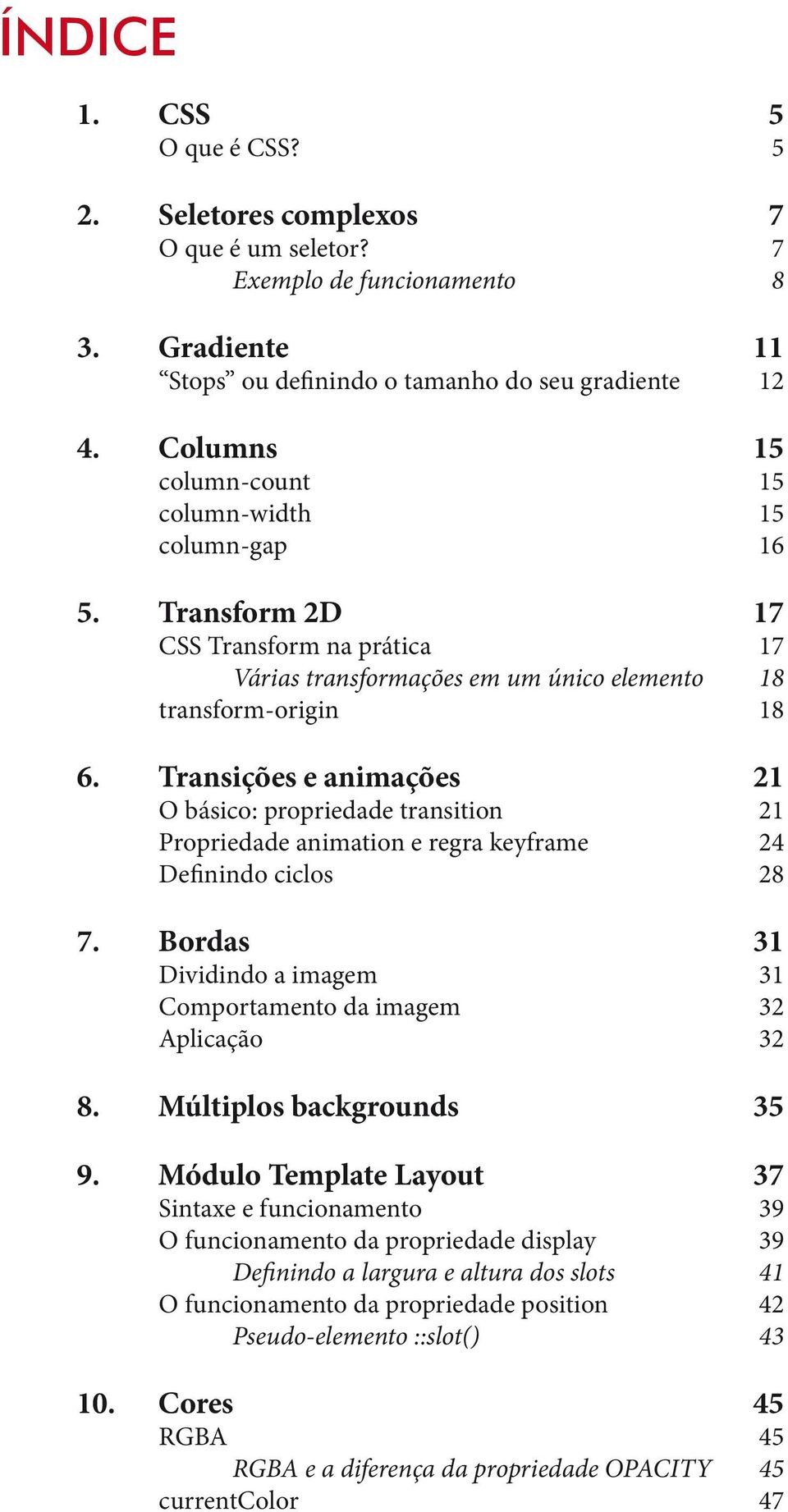 Transições e animações 21 O básico: propriedade transition 21 Propriedade animation e regra keyframe 24 Definindo ciclos 28 7.