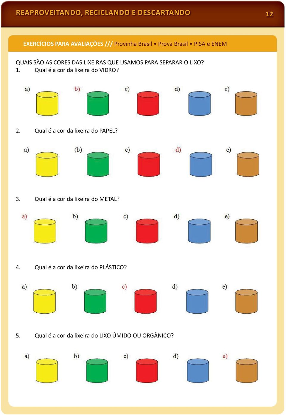 Qual é a cor da lixeira do VIDRO? 2. Qual é a cor da lixeira do PAPEL? 3.