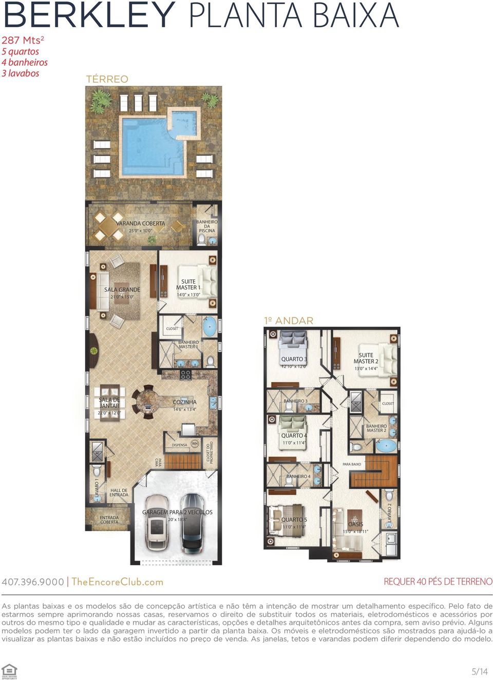 x 11'4" OASIS 15'0" x 18'11" LAVABO 2 REQUER 40 PÉS DE TERRENO As plantas baixas e os modelos são de concepção artística e não têm a intenção de mostrar um detalhamento específico.