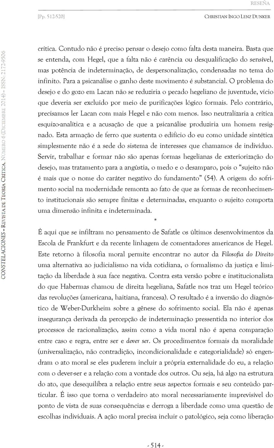 Para a psicanálise o ganho deste movimento é substancial.