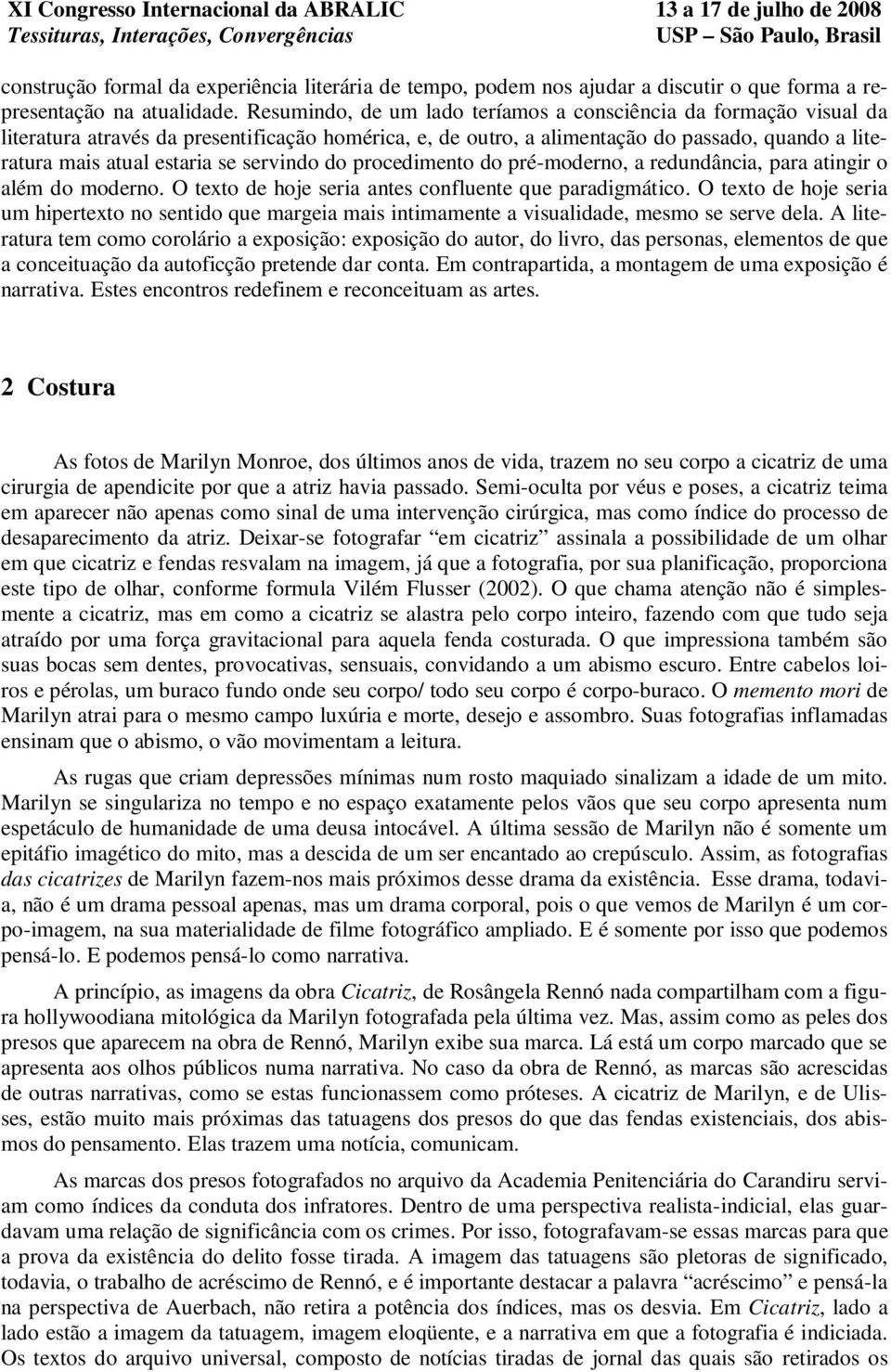 servindo do procedimento do pré-moderno, a redundância, para atingir o além do moderno. O texto de hoje seria antes confluente que paradigmático.