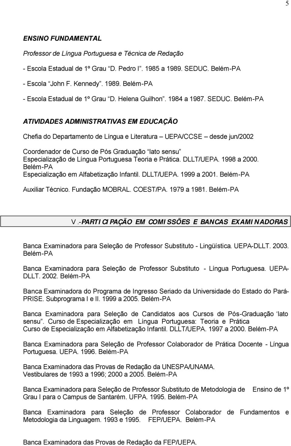 ATIVIDADES ADMINISTRATIVAS EM EDUCAÇÃO Chefia do Departamento de Língua e Literatura UEPA/CCSE desde jun/2002 Coordenador de Curso de Pós Graduação lato sensu Especialização de Língua Portuguesa