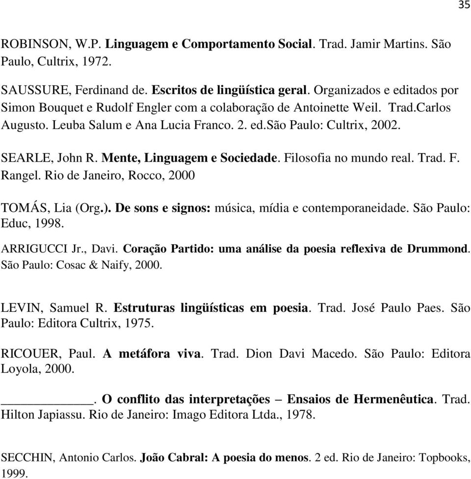 Mente, Linguagem e Sociedade. Filosofia no mundo real. Trad. F. Rangel. Rio de Janeiro, Rocco, 2000 TOMÁS, Lia (Org.). De sons e signos: música, mídia e contemporaneidade. São Paulo: Educ, 1998.