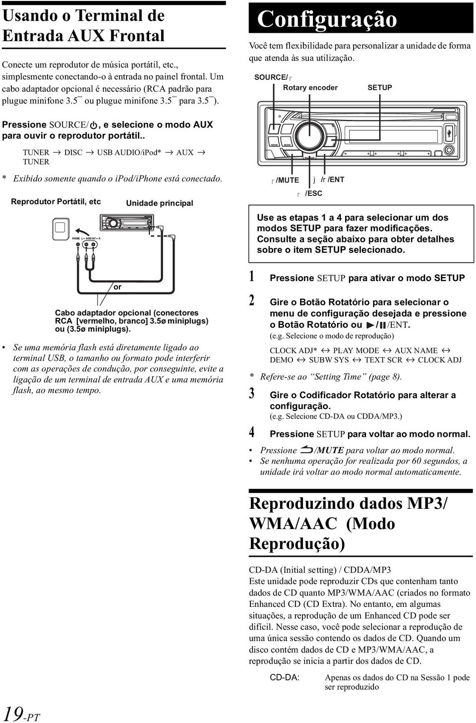 . TUNER DISC USB AUDIO/iPod* AUX TUNER * Exibido somente quando o ipod/iphone está conectado.