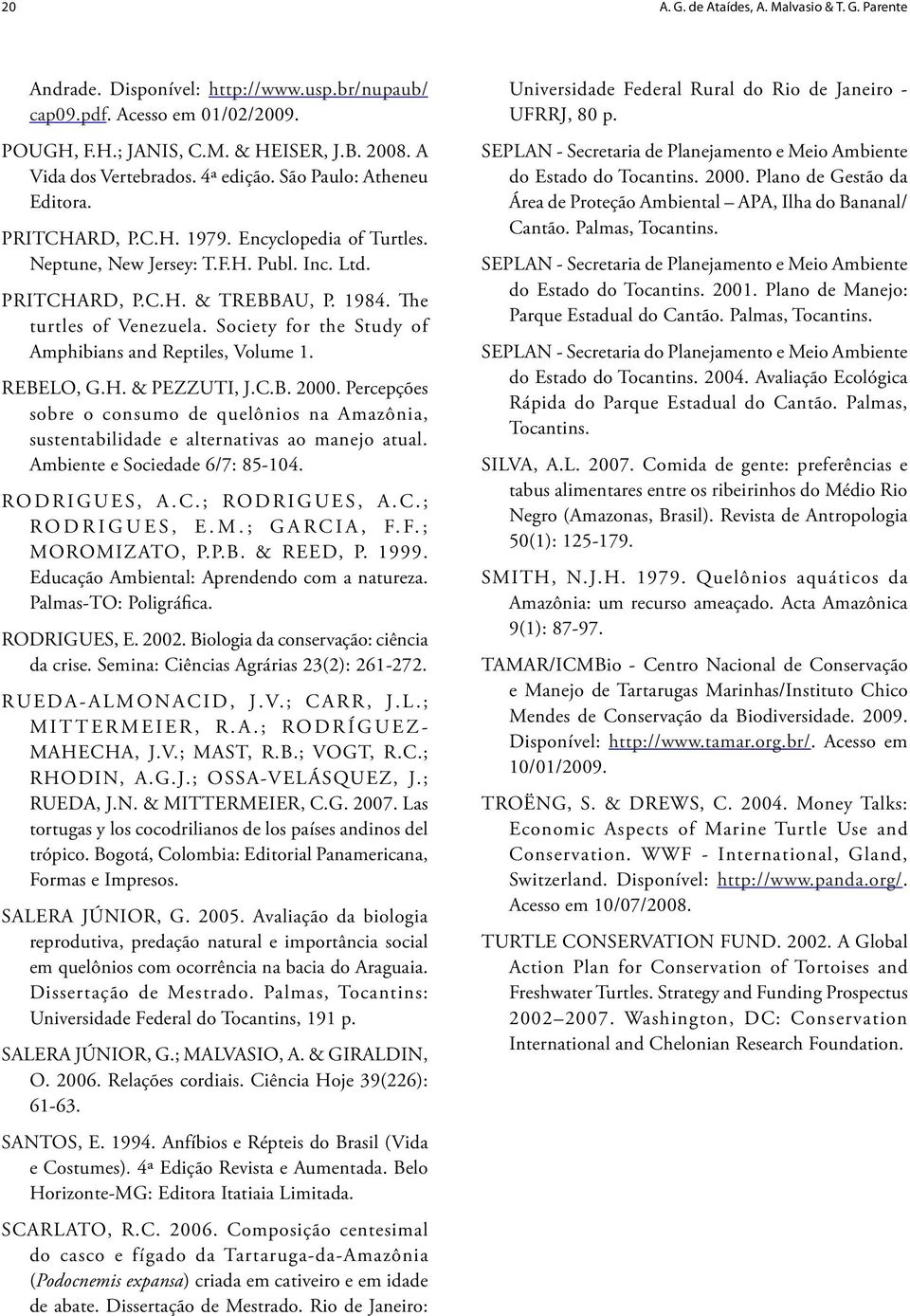 Society for the Study of Amphibians and Reptiles, Volume 1. REBELO, G.H. & PEZZUTI, J.C.B. 2000. Percepções sobre o consumo de quelônios na Amazônia, sustentabilidade e alternativas ao manejo atual.