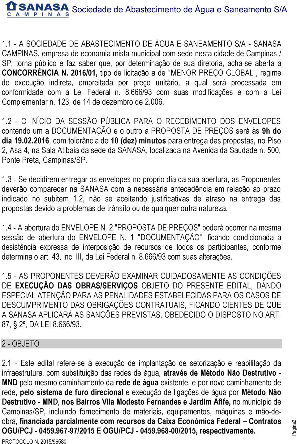 2016/01, tipo de licitação a de "MENOR PREÇO GLOBAL", regime de execução indireta, empreitada por preço unitário, a qual será processada em conformidade com a Lei Federal n. 8.