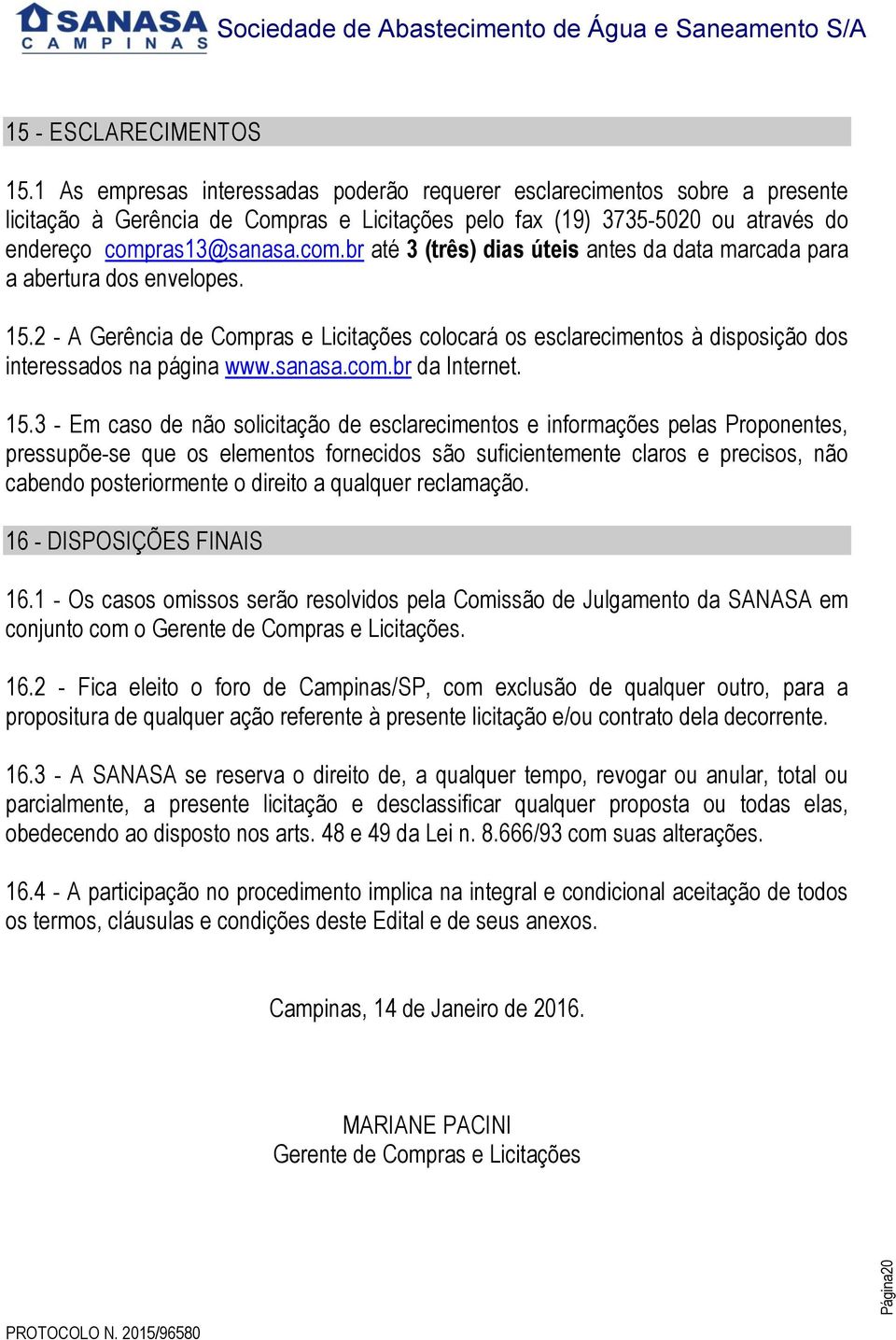 ras13@sanasa.com.br até 3 (três) dias úteis antes da data marcada para a abertura dos envelopes. 15.