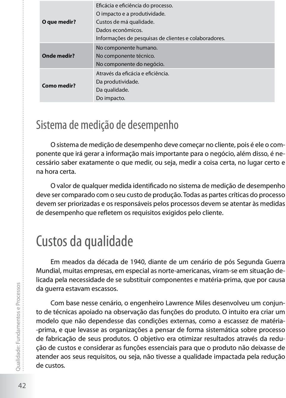 Sistema de medição de desempenho O sistema de medição de desempenho deve começar no cliente, pois é ele o componente que irá gerar a informação mais importante para o negócio, além disso, é