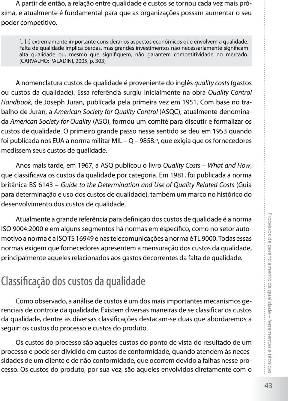 Falta de qualidade implica perdas, mas grandes investimentos não necessariamente significam alta qualidade ou, mesmo que signifiquem, não garantem competitividade no mercado.