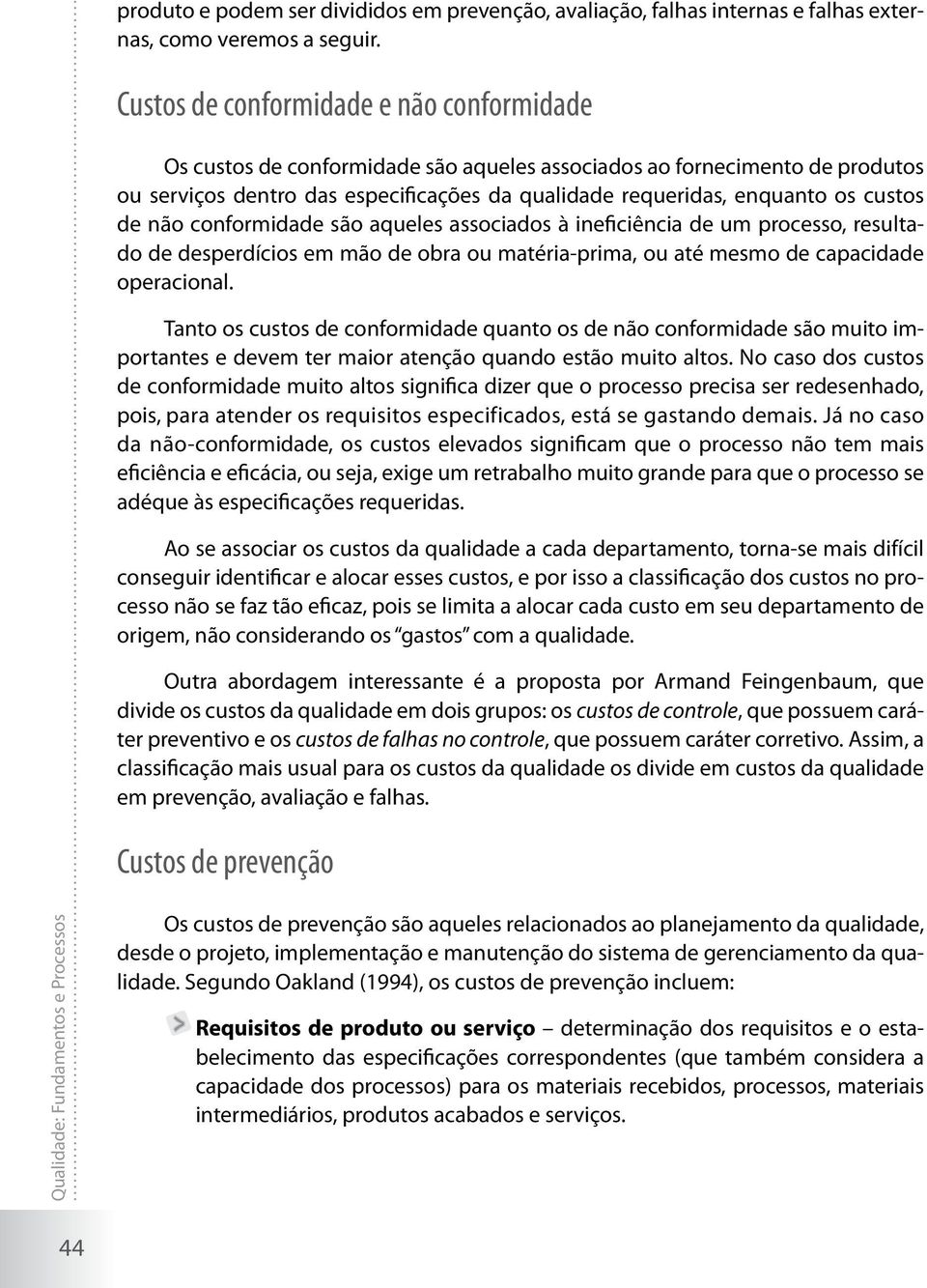 custos de não conformidade são aqueles associados à ineficiência de um processo, resultado de desperdícios em mão de obra ou matéria-prima, ou até mesmo de capacidade operacional.