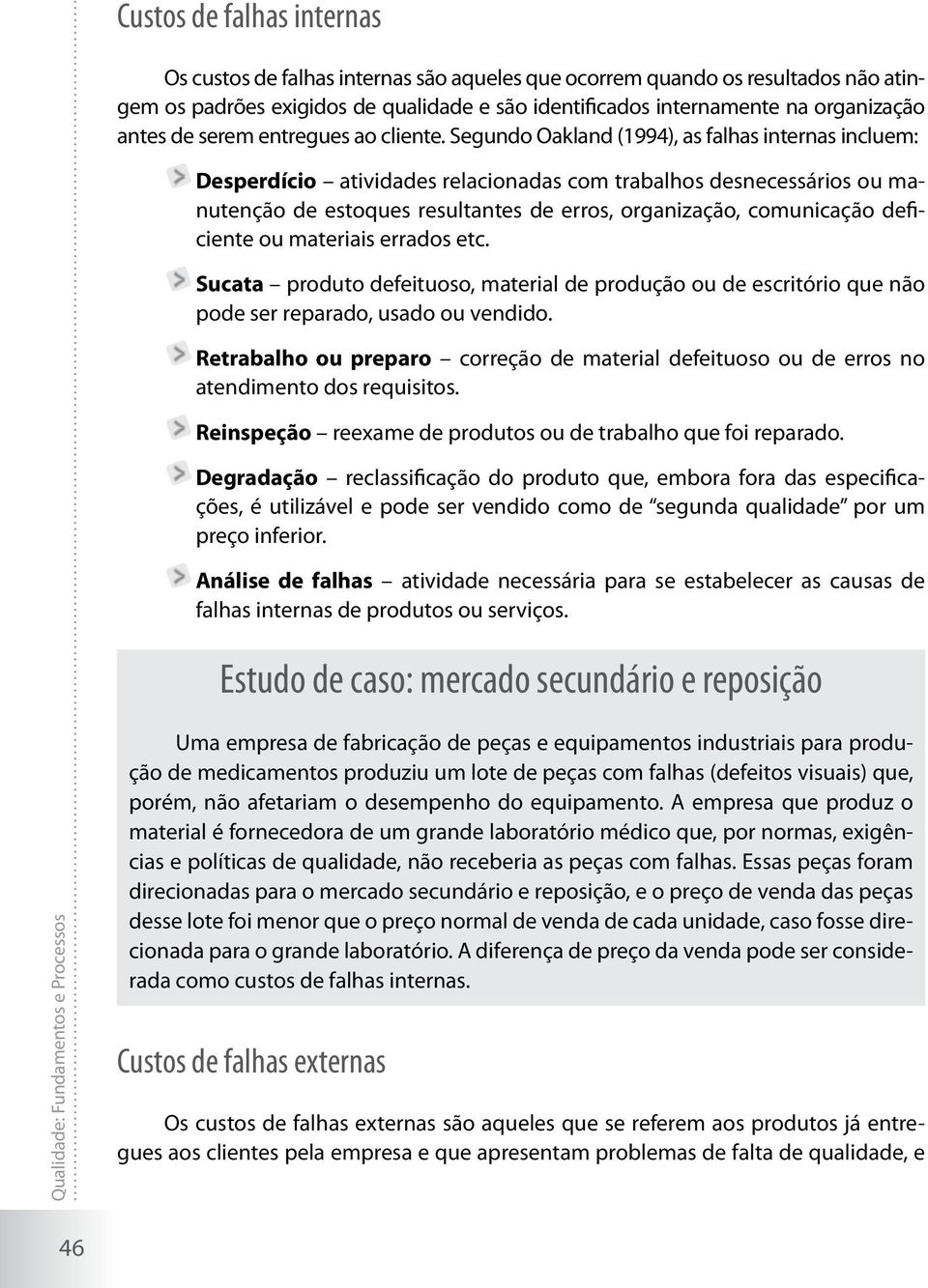 Segundo Oakland (1994), as falhas internas incluem: Desperdício atividades relacionadas com trabalhos desnecessários ou manutenção de estoques resultantes de erros, organização, comunicação