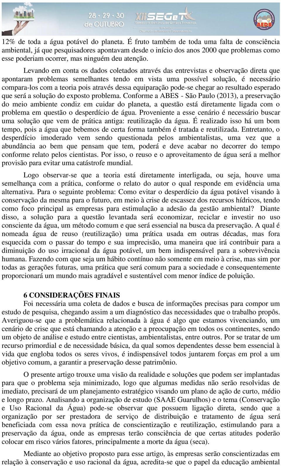 Levando em conta os dados coletados através das entrevistas e observação direta que apontaram problemas semelhantes tendo em vista uma possível solução, é necessário compara-los com a teoria pois