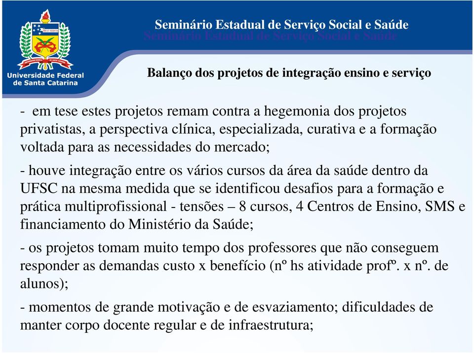 para a formação e prática multiprofissional - tensões 8 cursos, 4 Centros de Ensino, SMS e financiamento do Ministério da Saúde; - os projetos tomam muito tempo dos professores que não conseguem