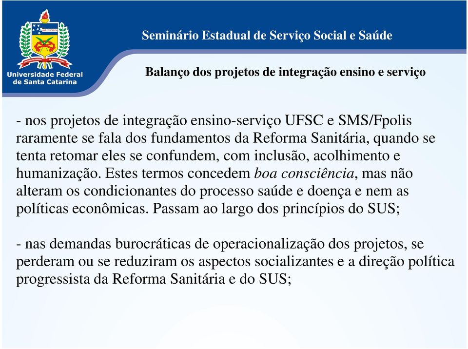 Estes termos concedem boa consciência, mas não alteram os condicionantes do processo saúde e doença e nem as políticas econômicas.