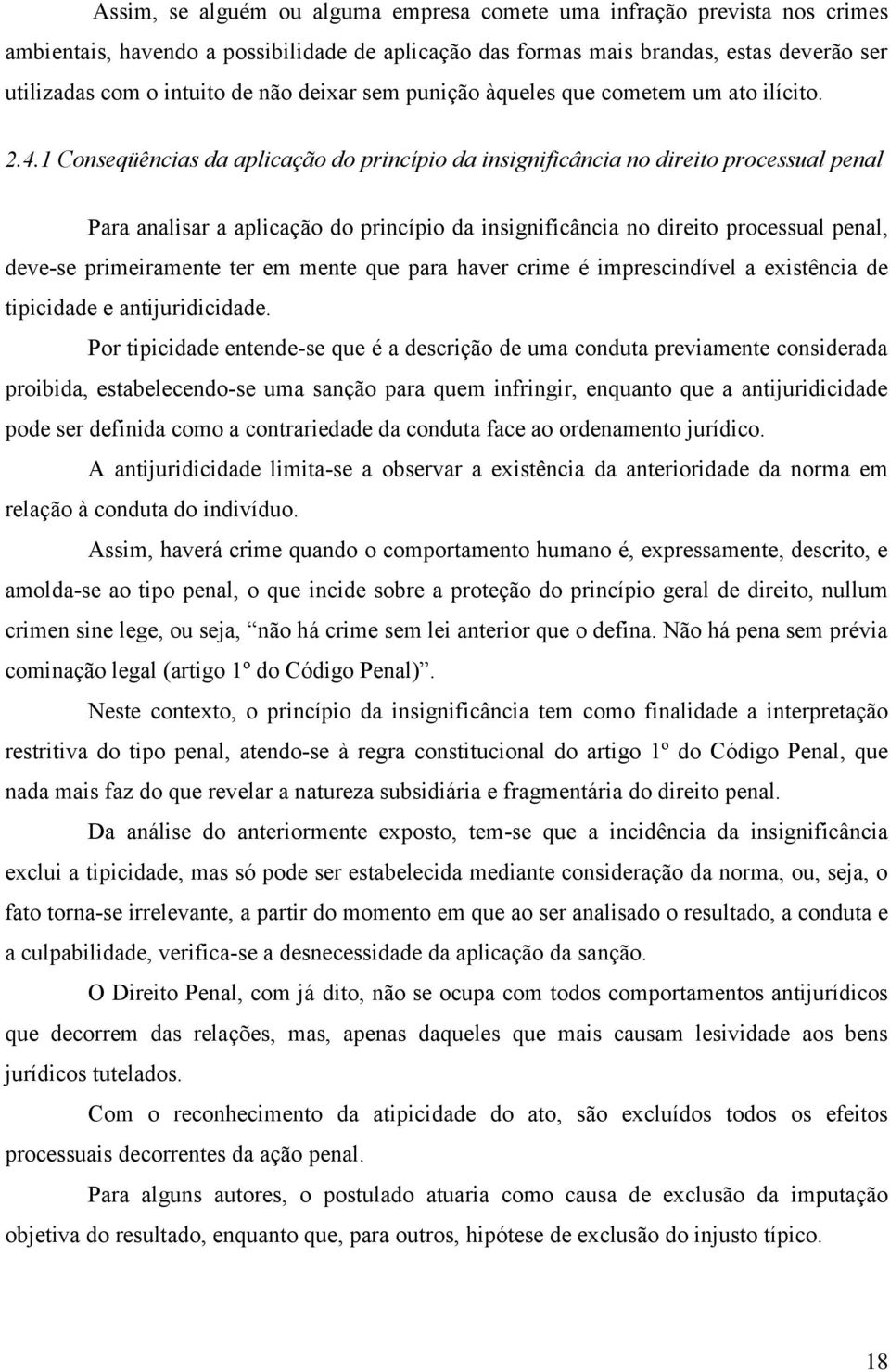 1 Conseqüências da aplicação do princípio da insignificância no direito processual penal Para analisar a aplicação do princípio da insignificância no direito processual penal, deve-se primeiramente