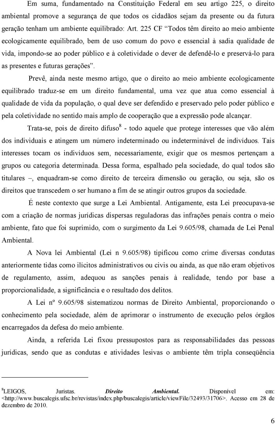 225 CF Todos têm direito ao meio ambiente ecologicamente equilibrado, bem de uso comum do povo e essencial à sadia qualidade de vida, impondo-se ao poder público e à coletividade o dever de