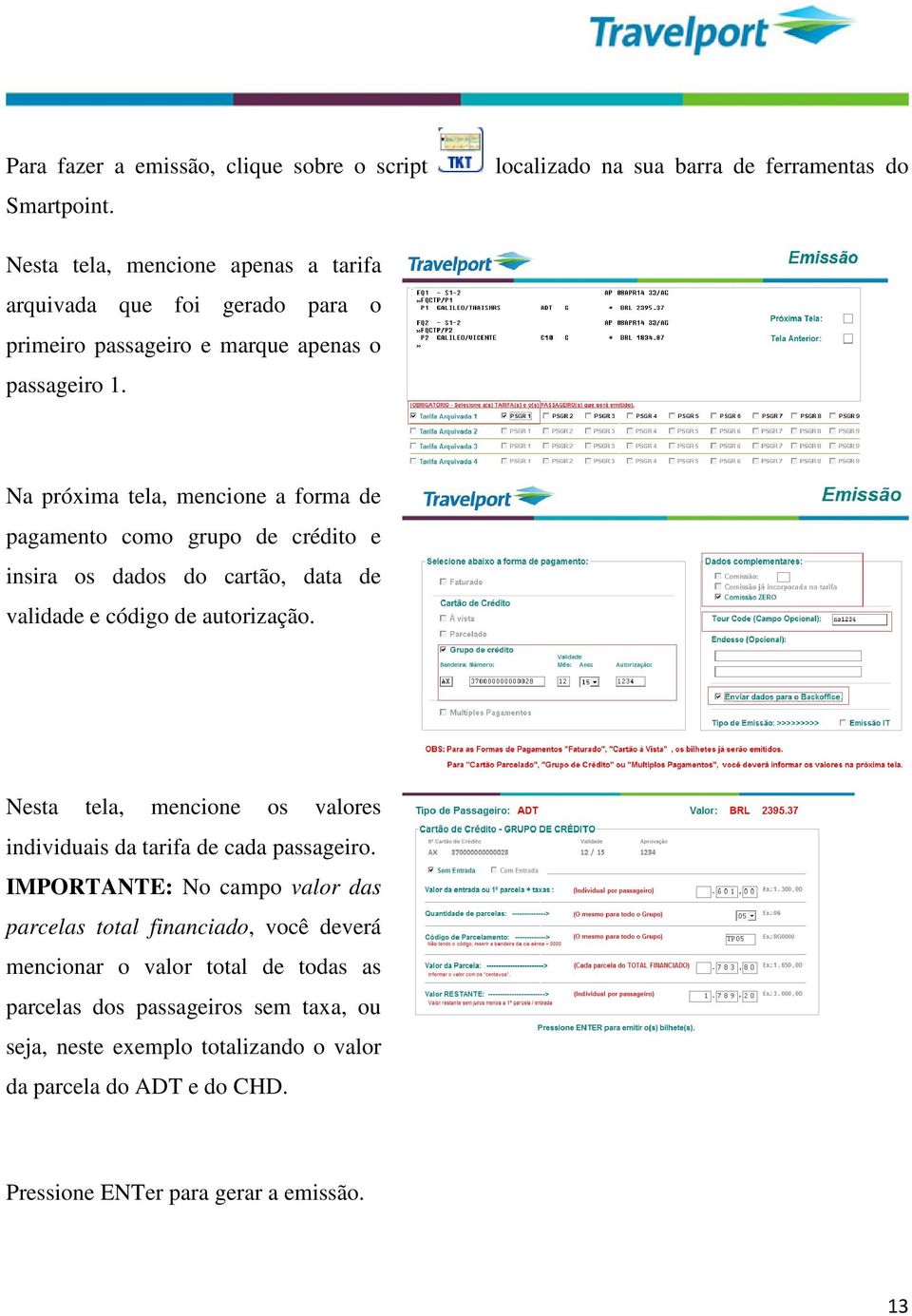 Na próxima tela, mencione a forma de pagamento como grupo de crédito e insira os dados do cartão, data de validade e código de autorização.