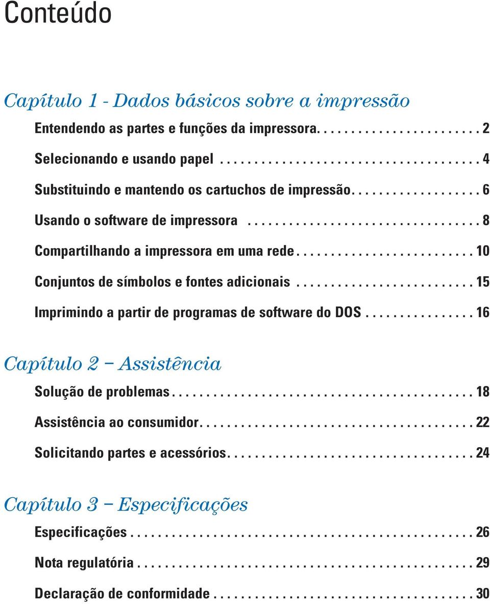 ......................... 10 Conjuntos de símbolos e fontes adicionais.......................... 15 Imprimindo a partir de programas de software do DOS................ 16 Capítulo 2 Assistência Solução de problemas.