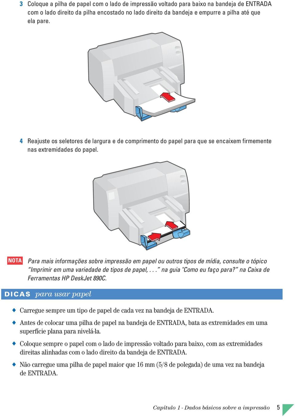 NOTA Para mais informações sobre impressão em papel ou outros tipos de mídia, consulte o tópico Imprimir em uma variedade de tipos de papel,... na guia "Como eu faço para?