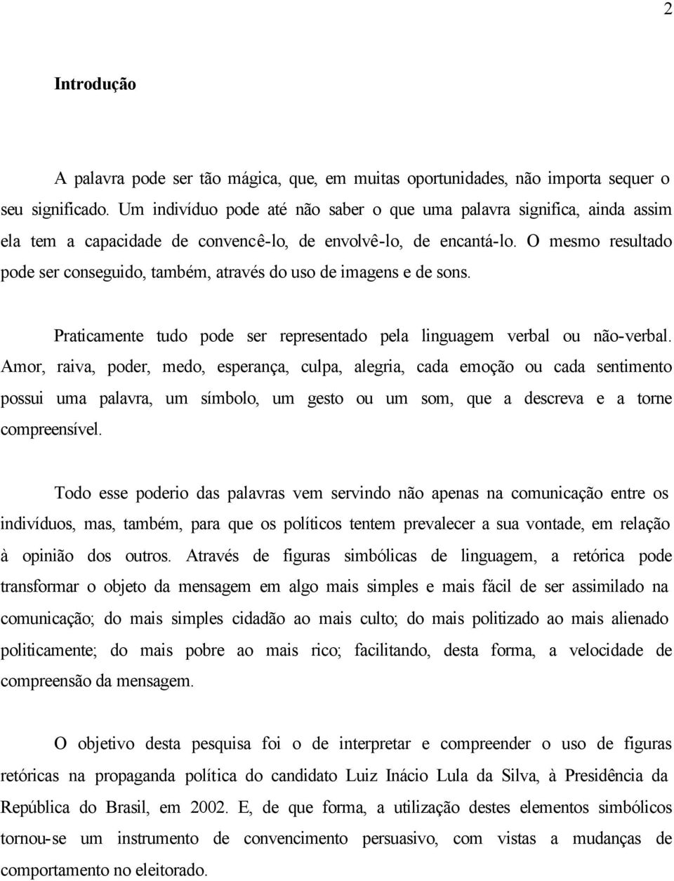 O mesmo resultado pode ser conseguido, também, através do uso de imagens e de sons. Praticamente tudo pode ser representado pela linguagem verbal ou não-verbal.