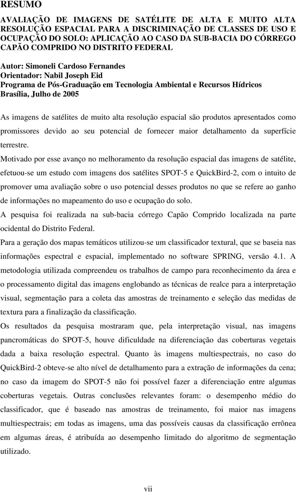 de muito alta resolução espacial são produtos apresentados como promissores devido ao seu potencial de fornecer maior detalhamento da superfície terrestre.