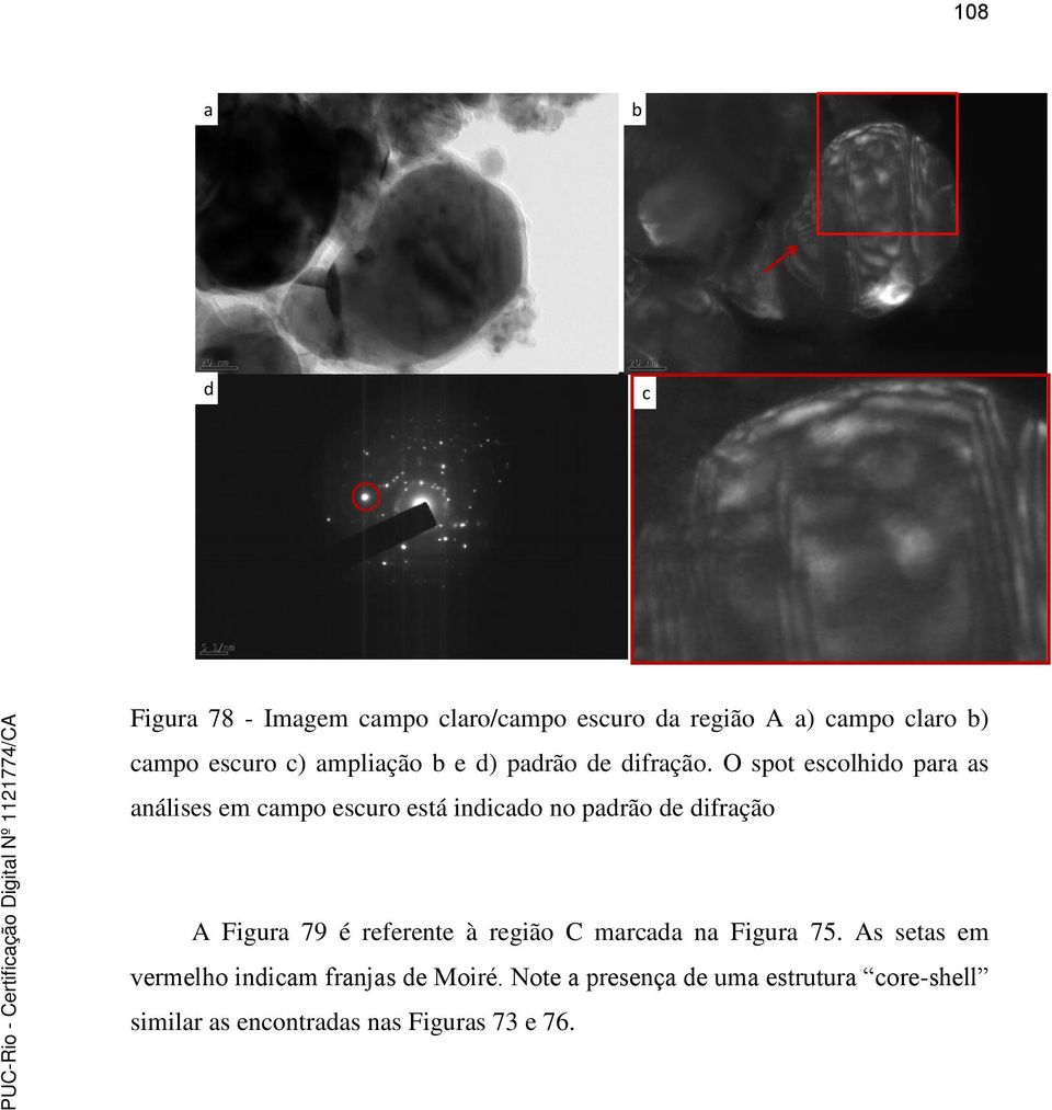 O spot escolhido para as análises em campo escuro está indicado no padrão de difração A Figura 79 é