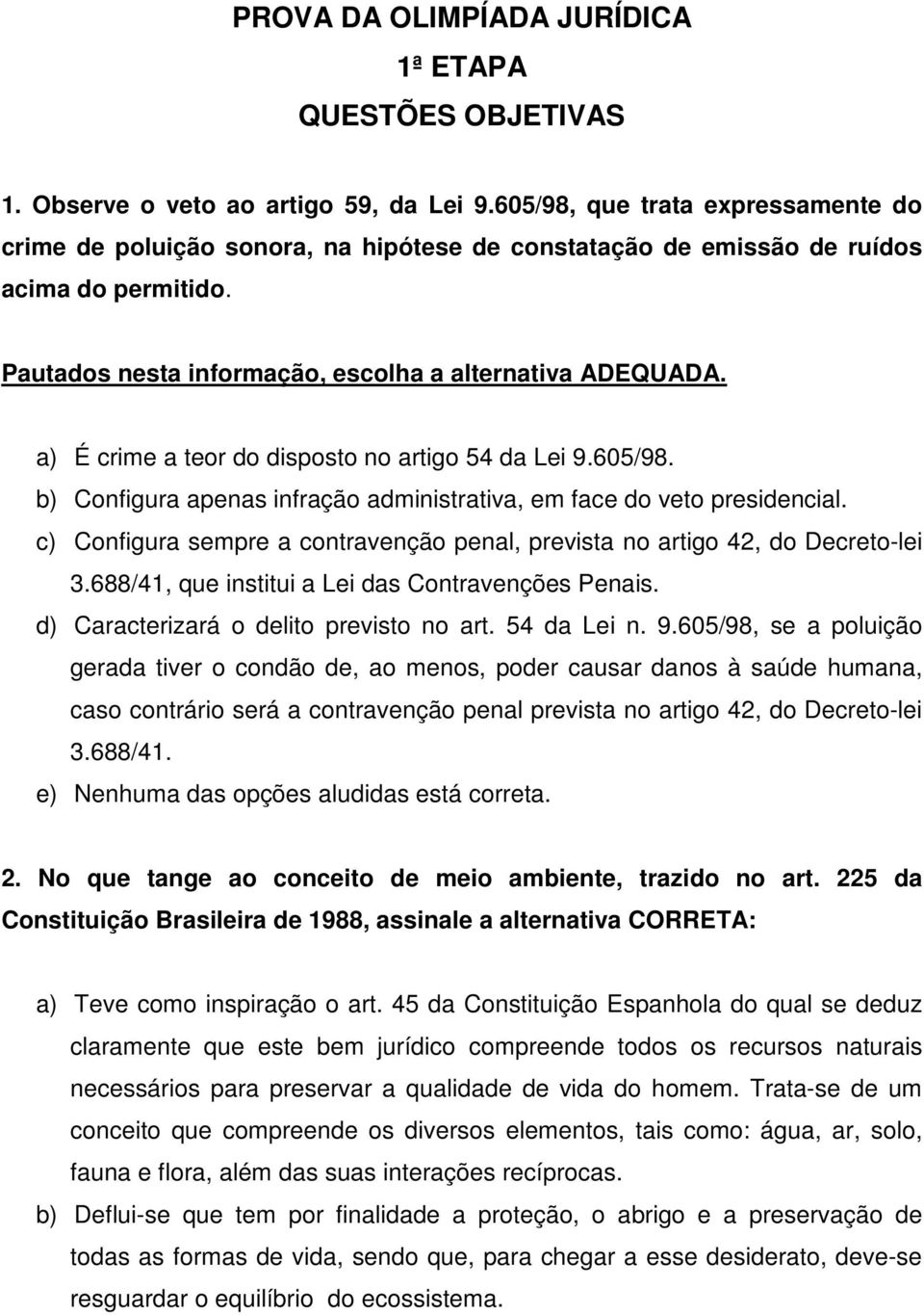 a) É crime a teor do disposto no artigo 54 da Lei 9.605/98. b) Configura apenas infração administrativa, em face do veto presidencial.