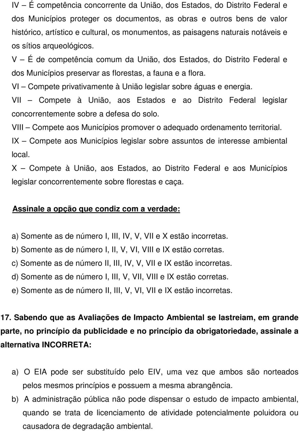 VI Compete privativamente à União legislar sobre águas e energia. VII Compete à União, aos Estados e ao Distrito Federal legislar concorrentemente sobre a defesa do solo.