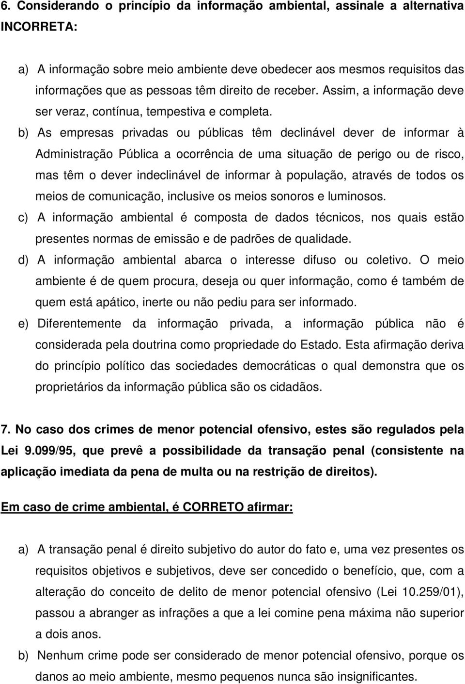 b) As empresas privadas ou públicas têm declinável dever de informar à Administração Pública a ocorrência de uma situação de perigo ou de risco, mas têm o dever indeclinável de informar à população,