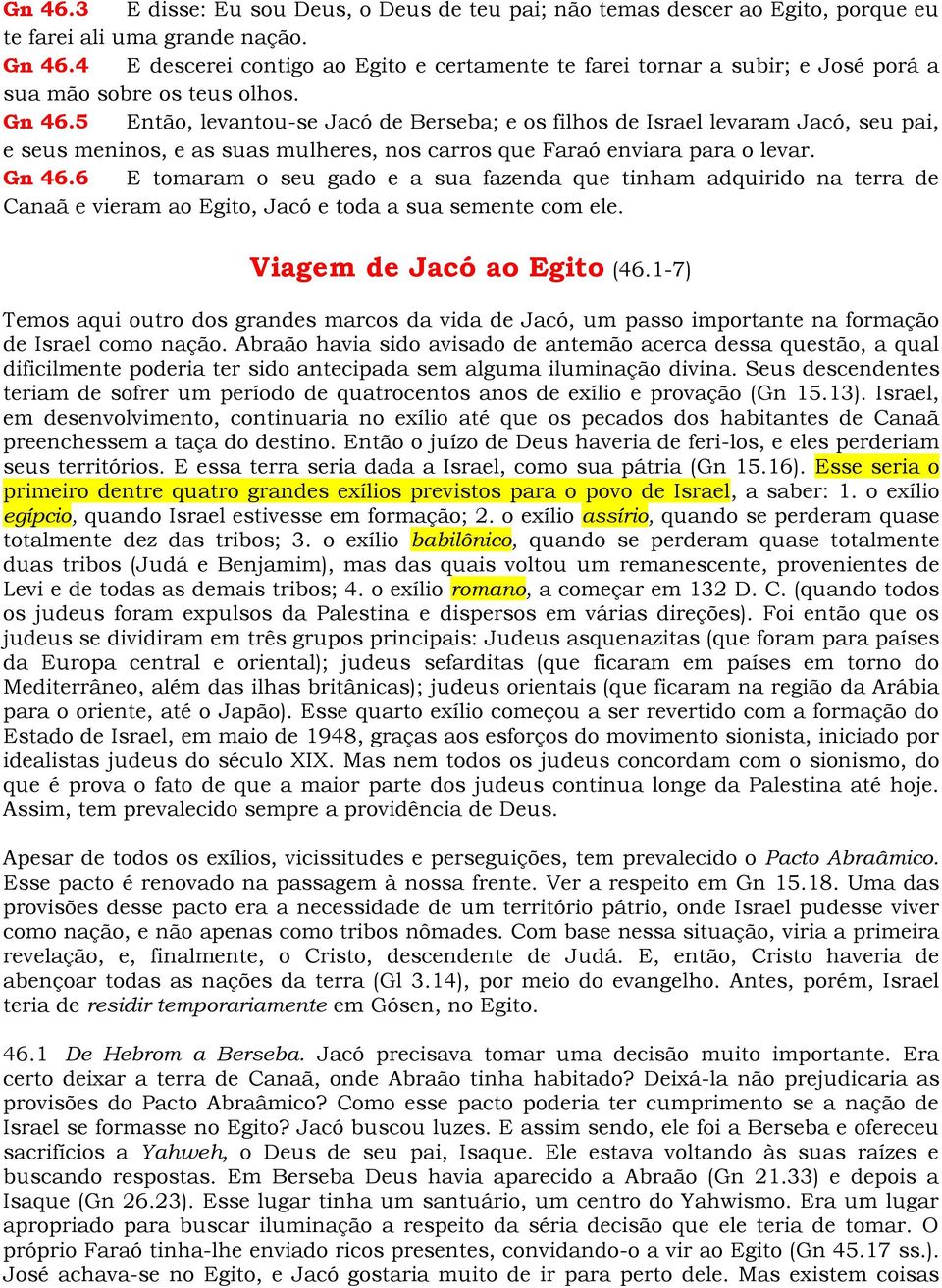 5 Então, levantou-se Jacó de Berseba; e os filhos de Israel levaram Jacó, seu pai, e seus meninos, e as suas mulheres, nos carros que Faraó enviara para o levar. Gn 46.