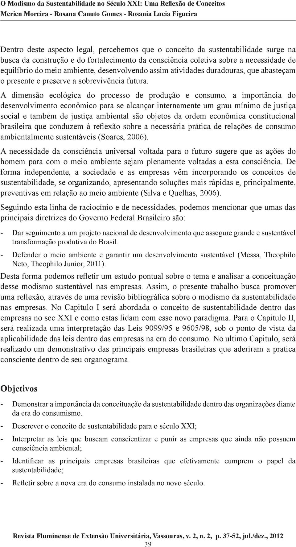 A dimensão ecológica do processo de produção e consumo, a importância do desenvolvimento econômico para se alcançar internamente um grau mínimo de justiça social e também de justiça ambiental são