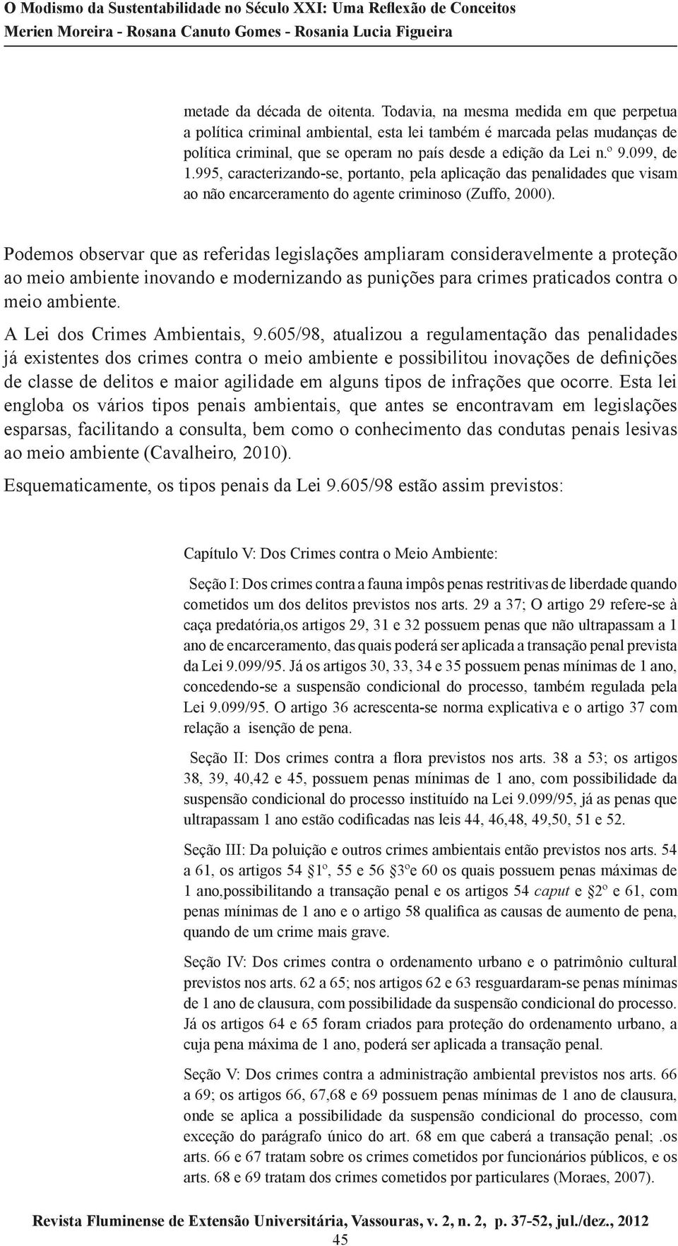 995, caracterizando-se, portanto, pela aplicação das penalidades que visam ao não encarceramento do agente criminoso (Zuffo, 2000).