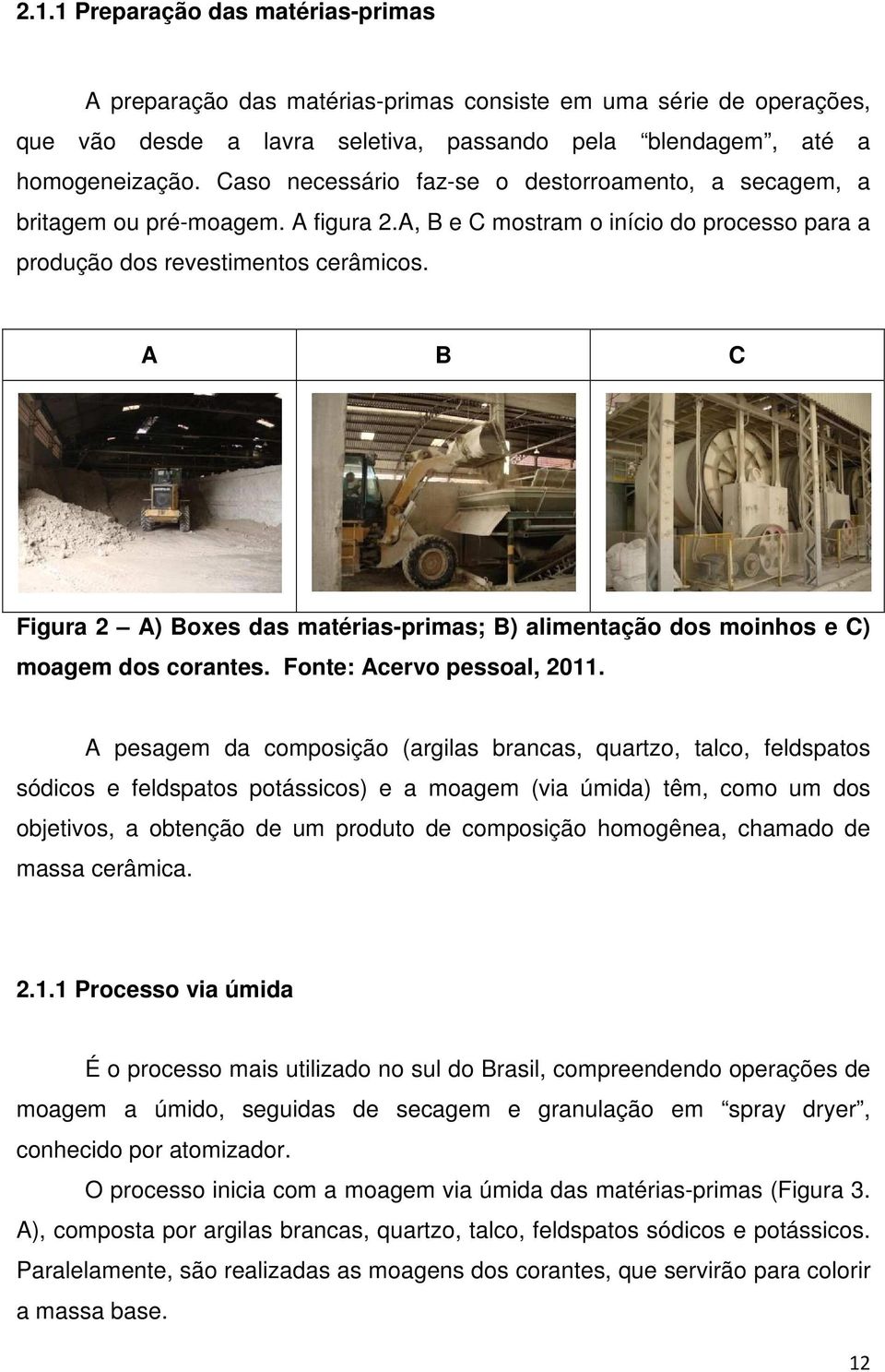 A B C Figura 2 A) Boxes das matérias-primas; B) alimentação dos moinhos e C) moagem dos corantes. Fonte: Acervo pessoal, 2011.