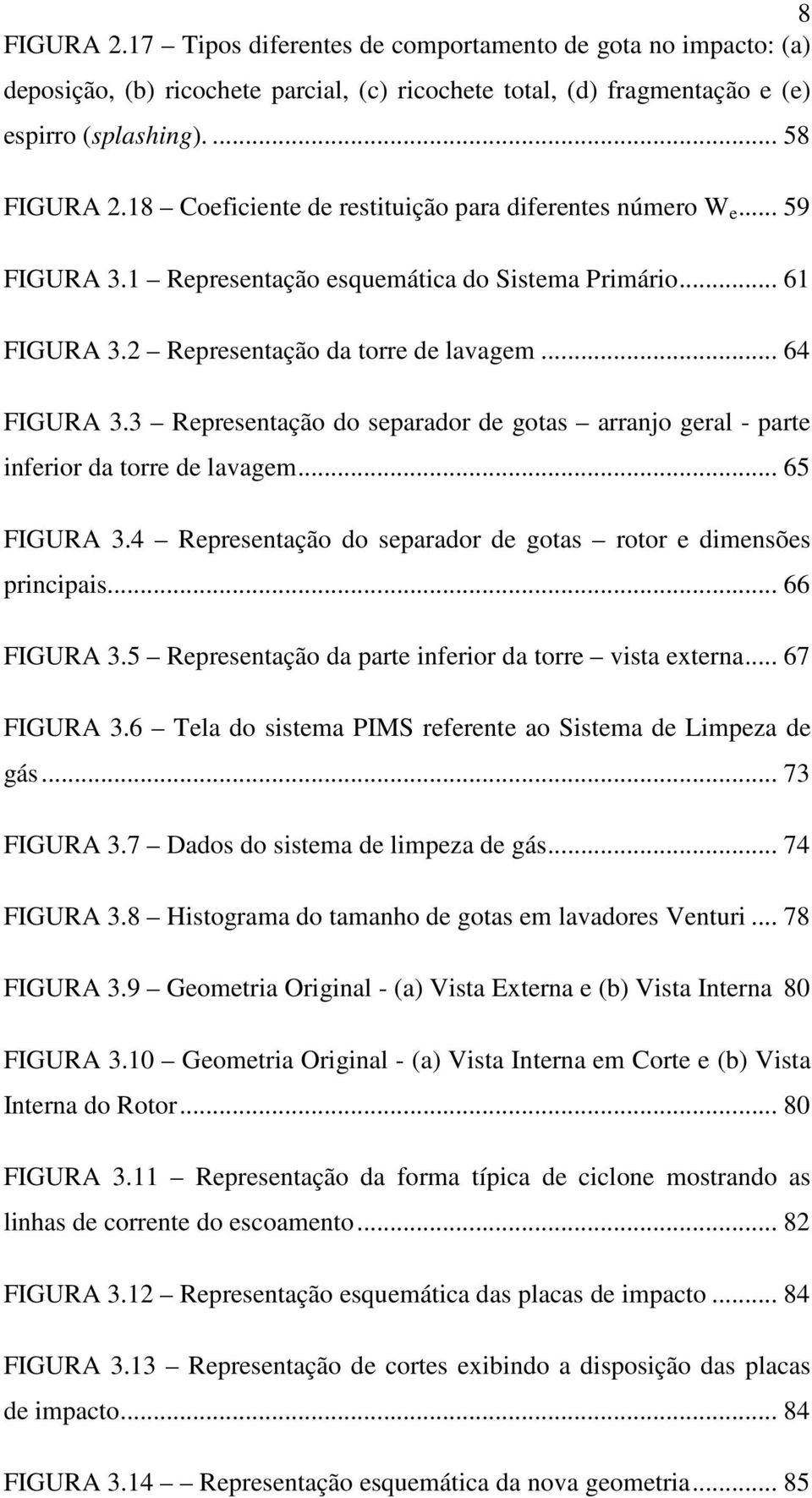 3 Representação do separador de gotas arranjo geral - parte inferior da torre de lavagem... 65 FIGURA 3.4 Representação do separador de gotas rotor e dimensões principais... 66 FIGURA 3.