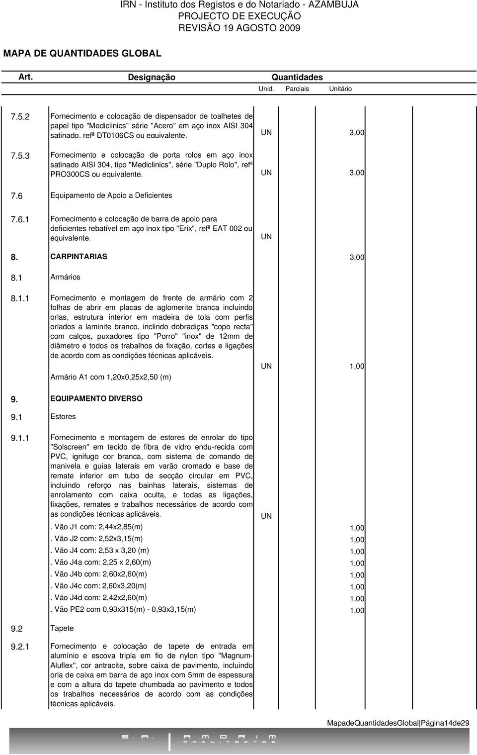 Equipamento de Apoio a Deficientes 7.6.1 Fornecimento e colocação de barra de apoio para deficientes rebatível em aço inox tipo "Erix", refª EAT 002 ou equivalente. UN 8. CARPINTARIAS 3,00 8.