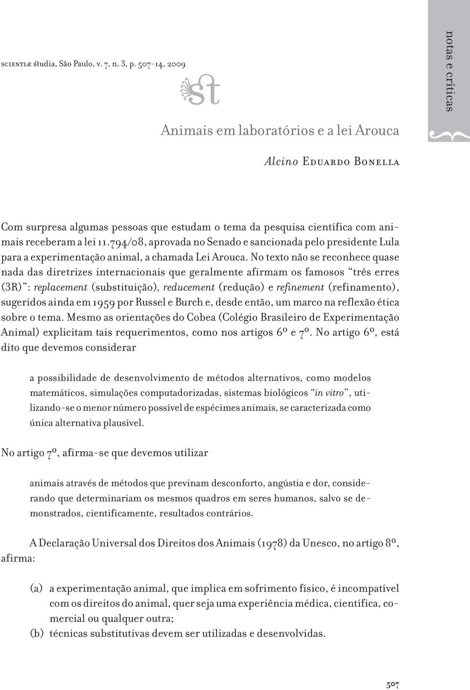 No texto não se reconhece quase nada das diretrizes internacionais que geralmente afirmam os famosos três erres (3R) : replacement (substituição), reducement (redução) e refinement (refinamento),