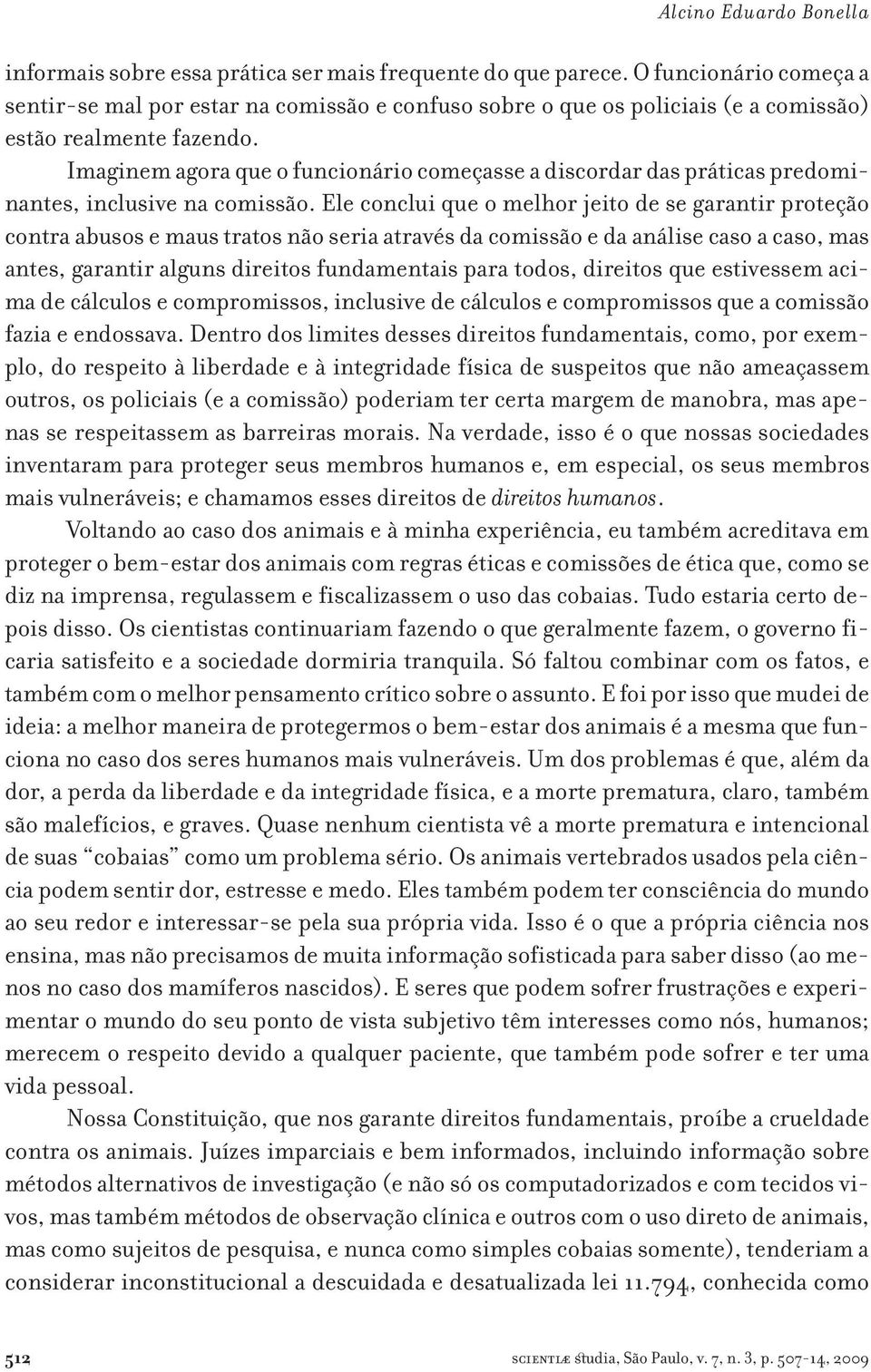 Imaginem agora que o funcionário começasse a discordar das práticas predominantes, inclusive na comissão.