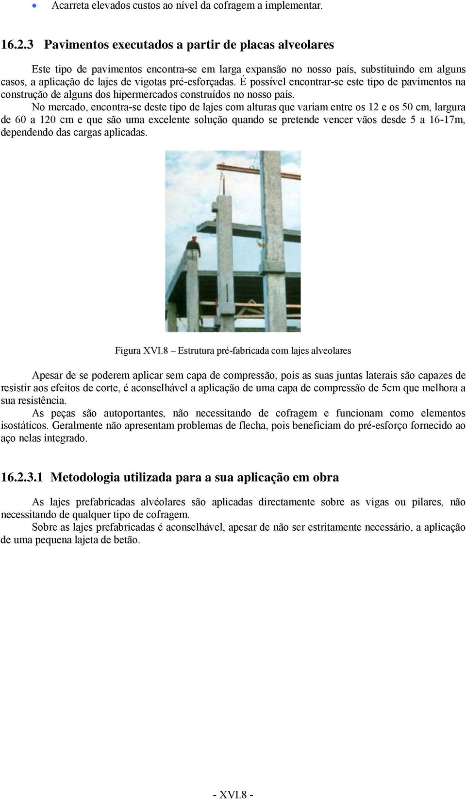 É possível encontrar-se este tipo de pavimentos na construção de alguns dos hipermercados construídos no nosso país.