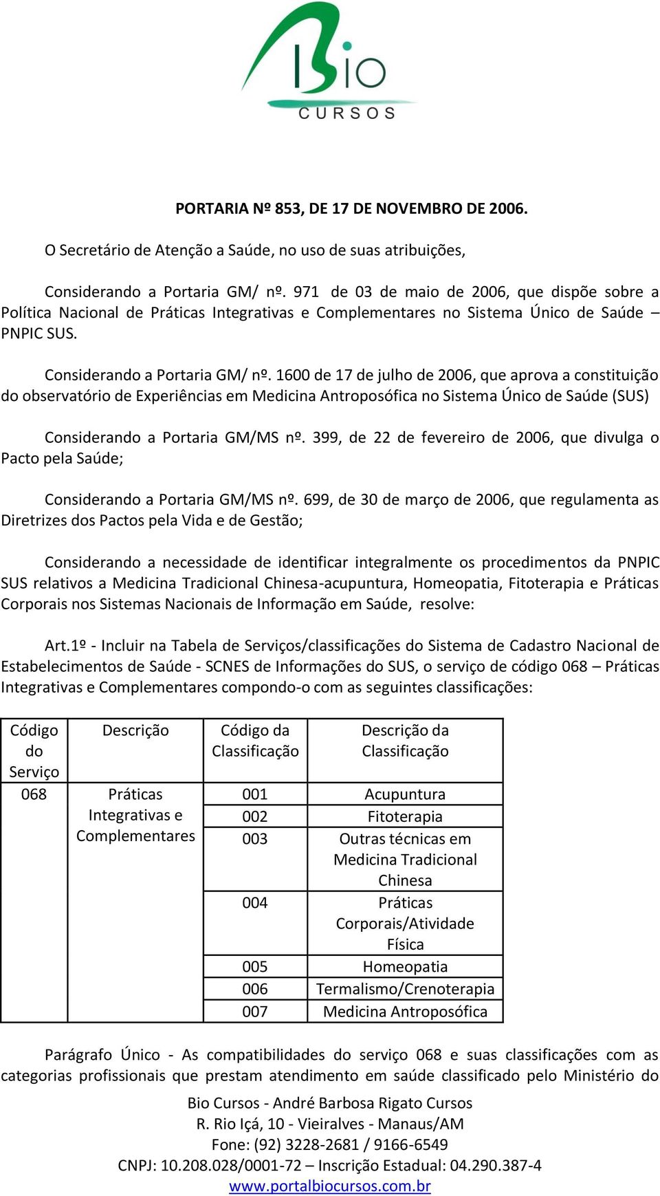 1600 de 17 de julho de 2006, que aprova a constituição do observatório de Experiências em Medicina Antroposófica no Sistema Único de Saúde (SUS) Considerando a Portaria GM/MS nº.