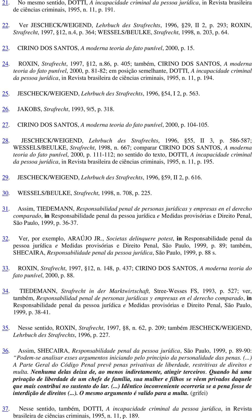 CIRINO DOS SANTOS, A moderna teoria do fato punível, 2000, p. 15. 24. ROXIN, Strafrecht, 1997, 12, n.86, p. 405; também, CIRINO DOS SANTOS, A moderna teoria do fato punível, 2000, p.