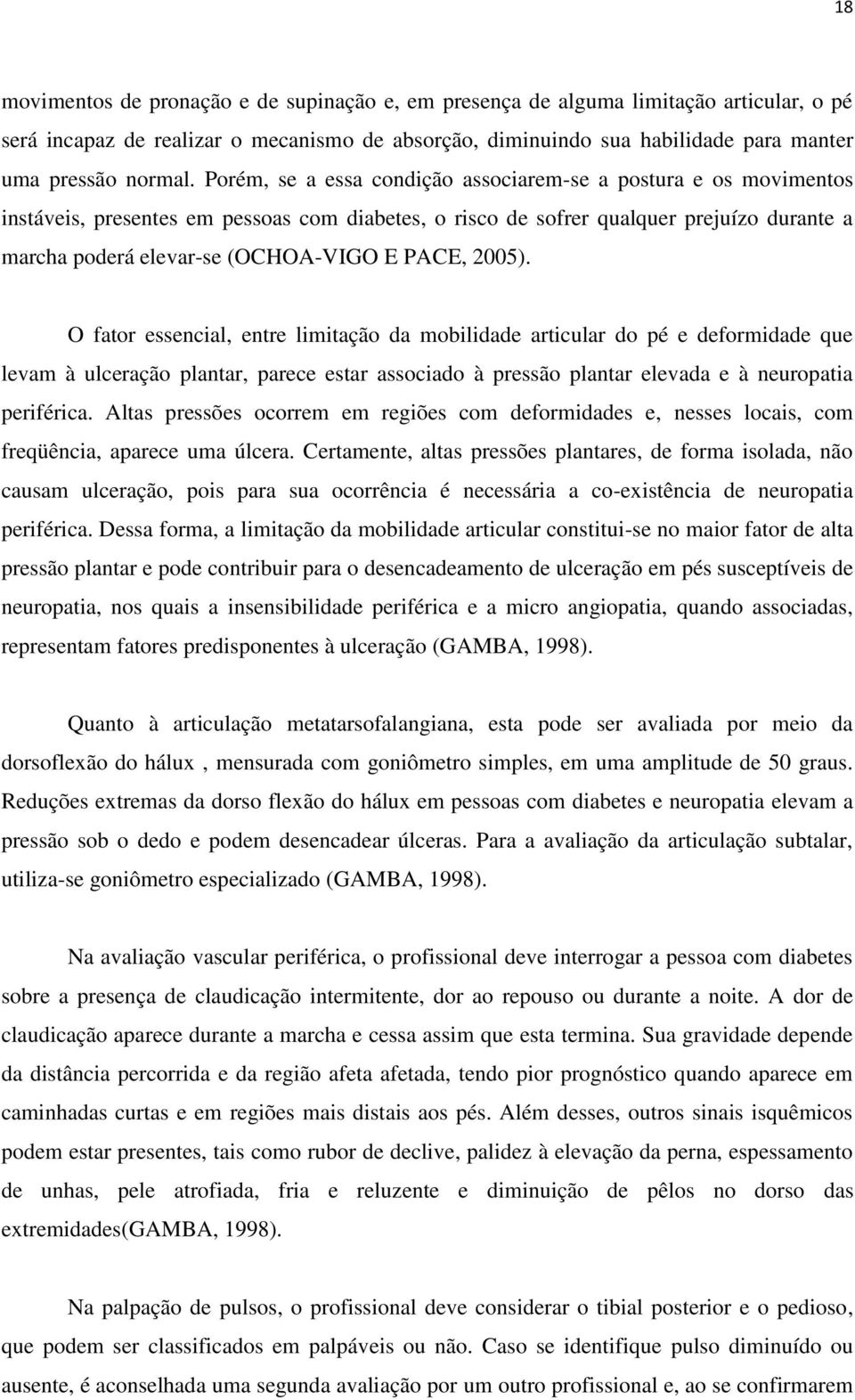 PACE, 2005). O fator essencial, entre limitação da mobilidade articular do pé e deformidade que levam à ulceração plantar, parece estar associado à pressão plantar elevada e à neuropatia periférica.