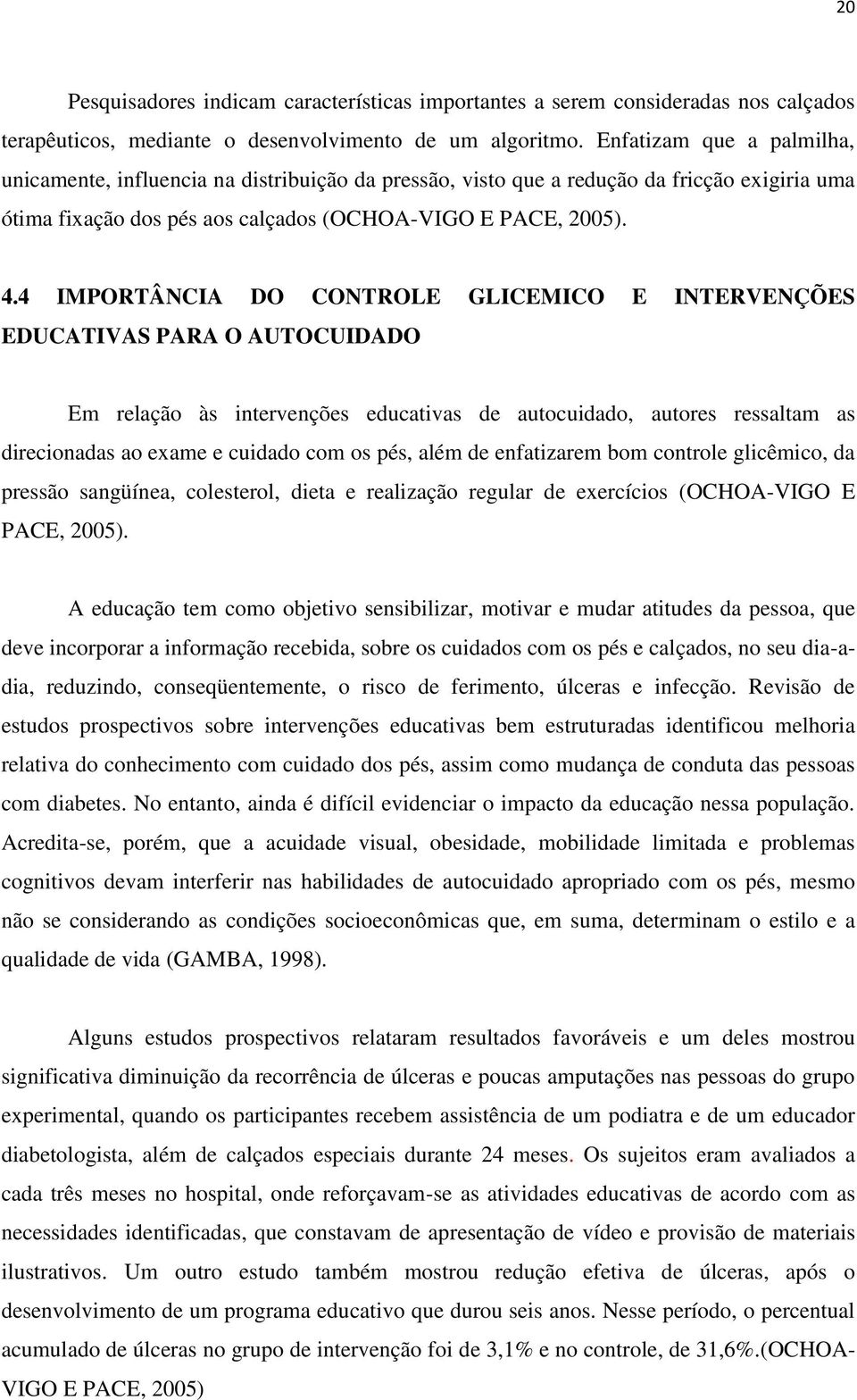 4 IMPORTÂNCIA DO CONTROLE GLICEMICO E INTERVENÇÕES EDUCATIVAS PARA O AUTOCUIDADO Em relação às intervenções educativas de autocuidado, autores ressaltam as direcionadas ao exame e cuidado com os pés,