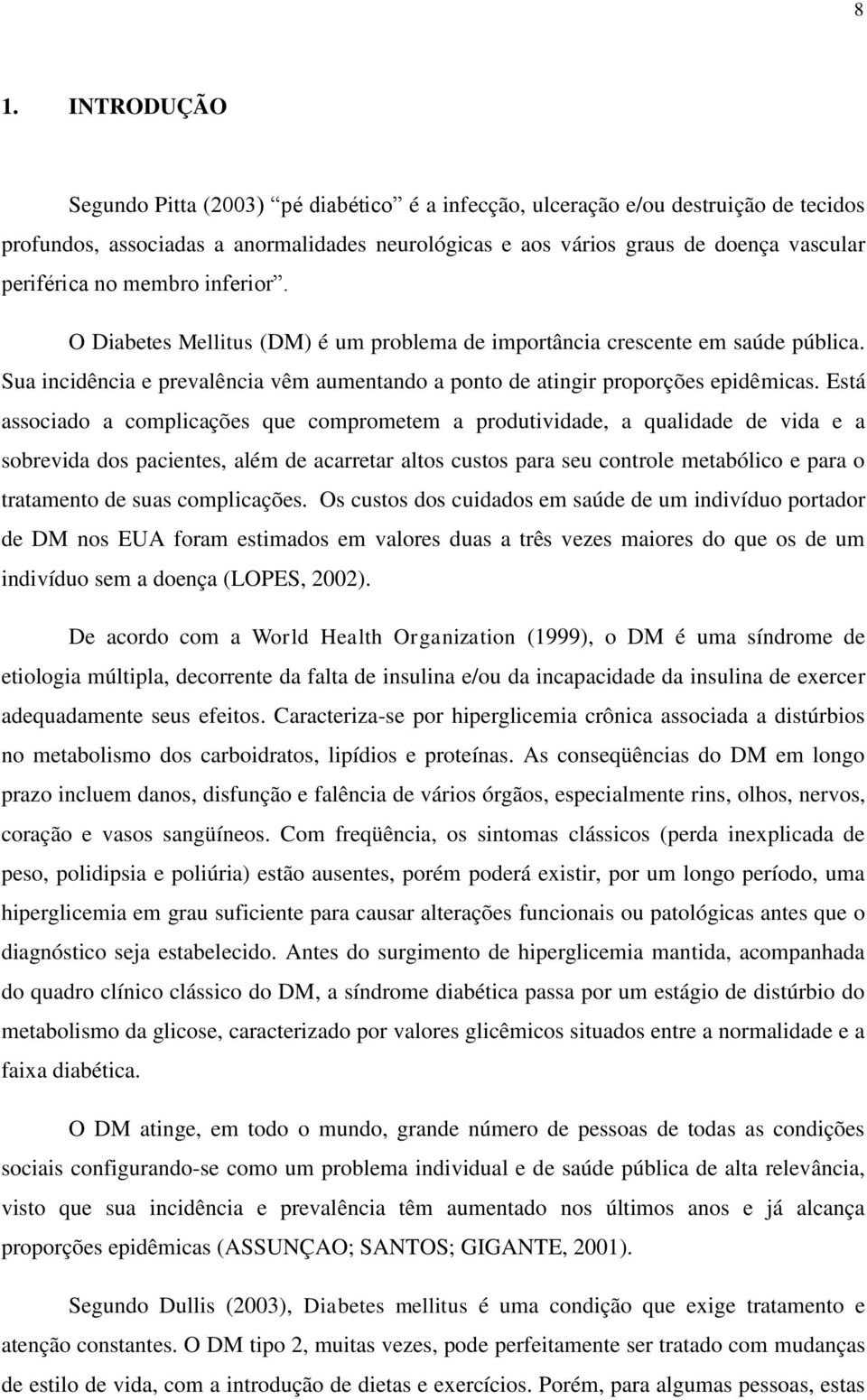 Está associado a complicações que comprometem a produtividade, a qualidade de vida e a sobrevida dos pacientes, além de acarretar altos custos para seu controle metabólico e para o tratamento de suas