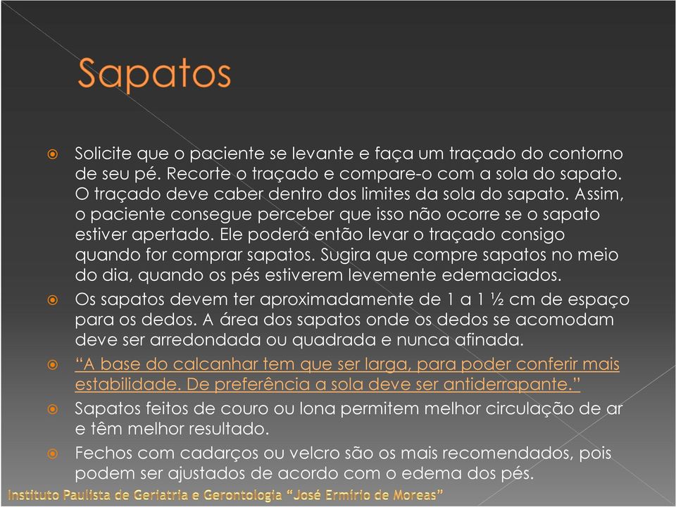 Sugira que compre sapatos no meio do dia, quando os pés estiverem levemente edemaciados. Os sapatos devem ter aproximadamente de 1 a 1 ½ cm de espaço para os dedos.