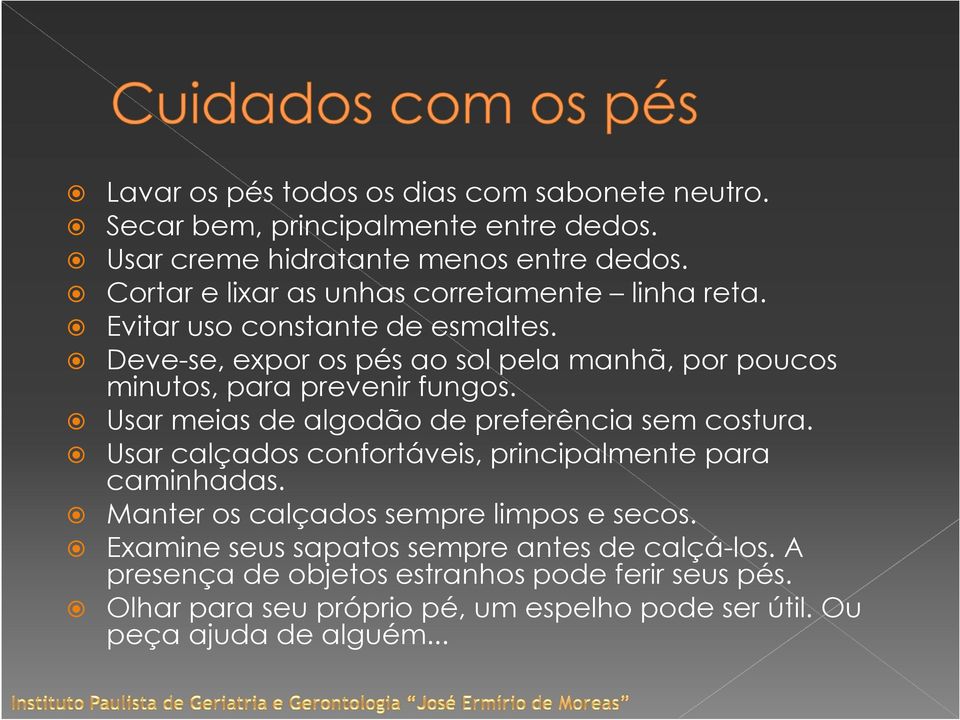 Deve-se, expor os pés ao sol pela manhã, por poucos minutos, para prevenir fungos. Usar meias de algodão de preferência sem costura.