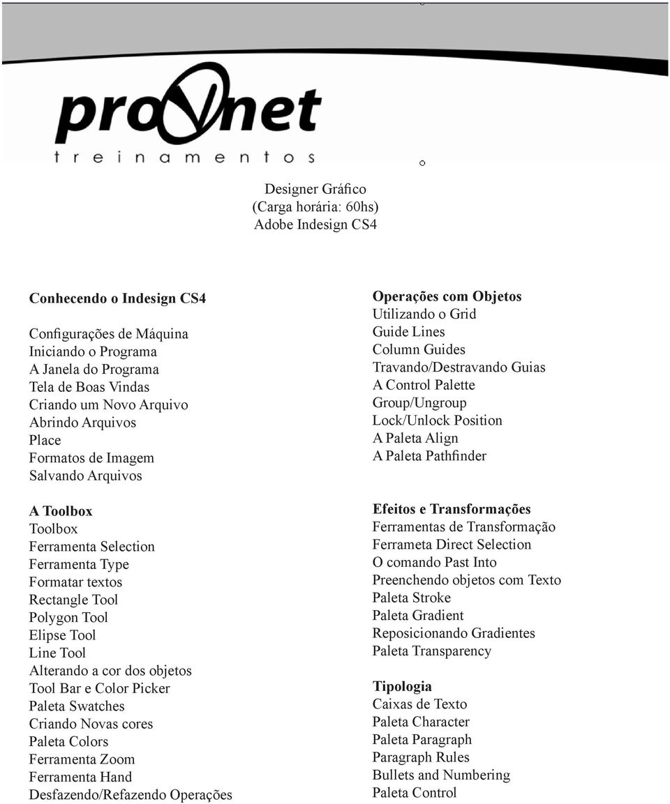 dos objetos Tool Bar e Color Picker Paleta Swatches Criando Novas cores Paleta Colors Ferramenta Zoom Ferramenta Hand Desfazendo/Refazendo Operações Operações com Objetos Utilizando o Grid Guide